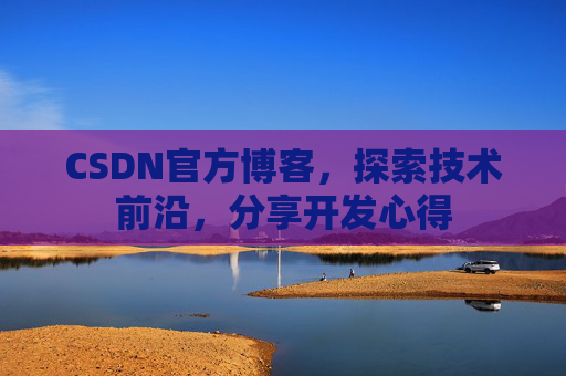 CSDN官方博客,探索技术前沿,分享开发心得
